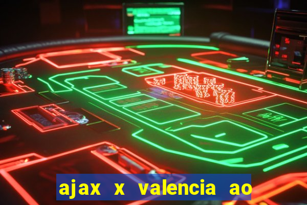 ajax x valencia ao vivo futemax